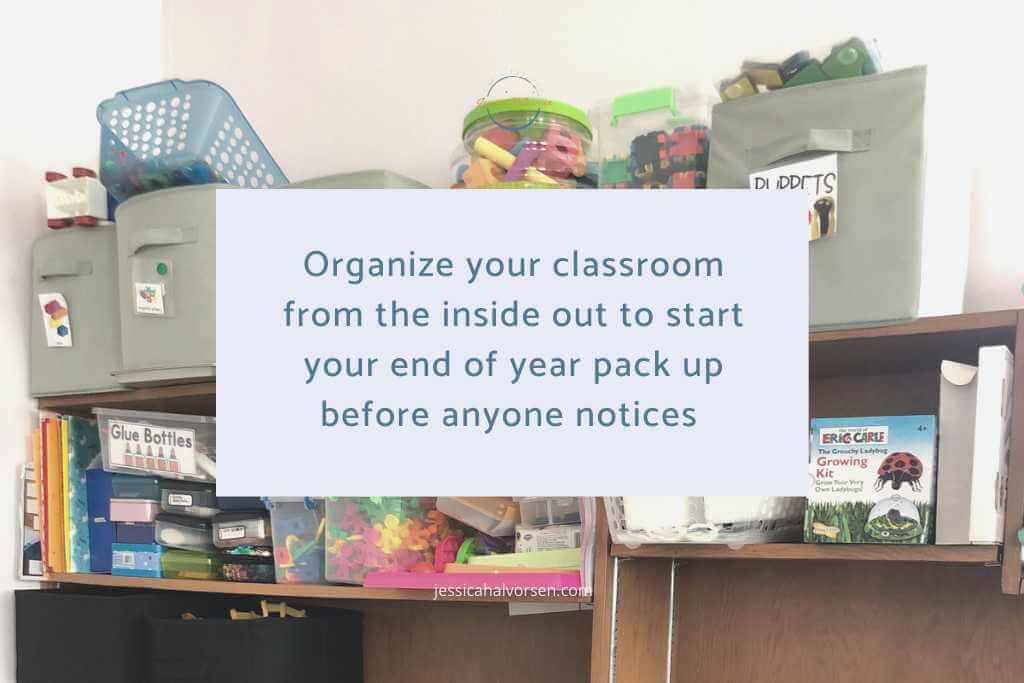 Organize your classroom from the inside out to start your end of year pack up before anyone notices