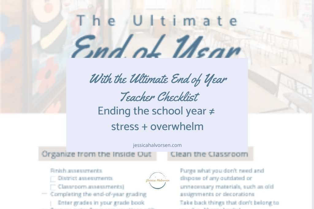 Grab my ultimate end of year teacher checklist to help you organized your end of the year and reduce stress and overwhelm.